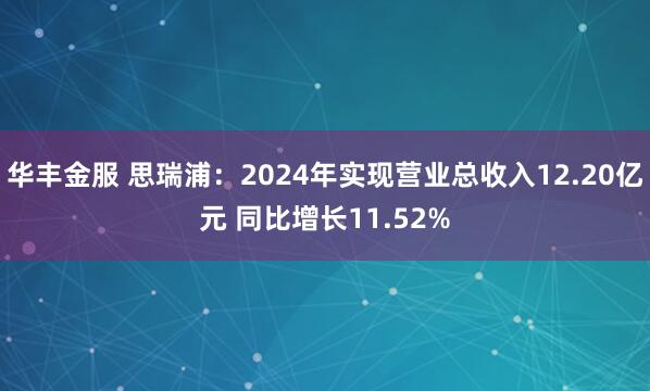华丰金服 思瑞浦：2024年实现营业总收入12.20亿元 同比增长11.52%