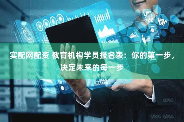 实配网配资 教育机构学员报名表：你的第一步，决定未来的每一步