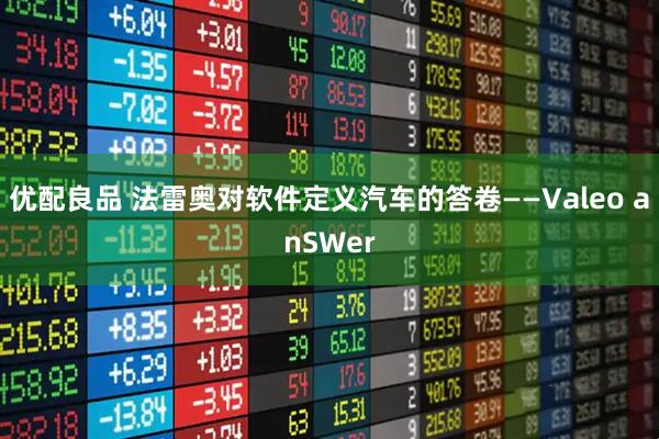 优配良品 法雷奥对软件定义汽车的答卷——Valeo anSWer